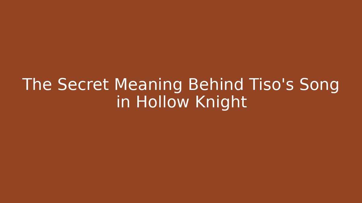 The Secret Meaning Behind Tiso's Song in Hollow Knight