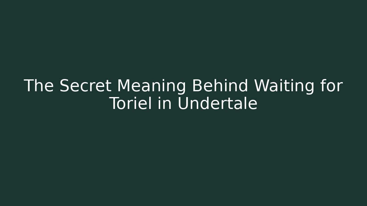 The Secret Meaning Behind Waiting for Toriel in Undertale - Critter Realm