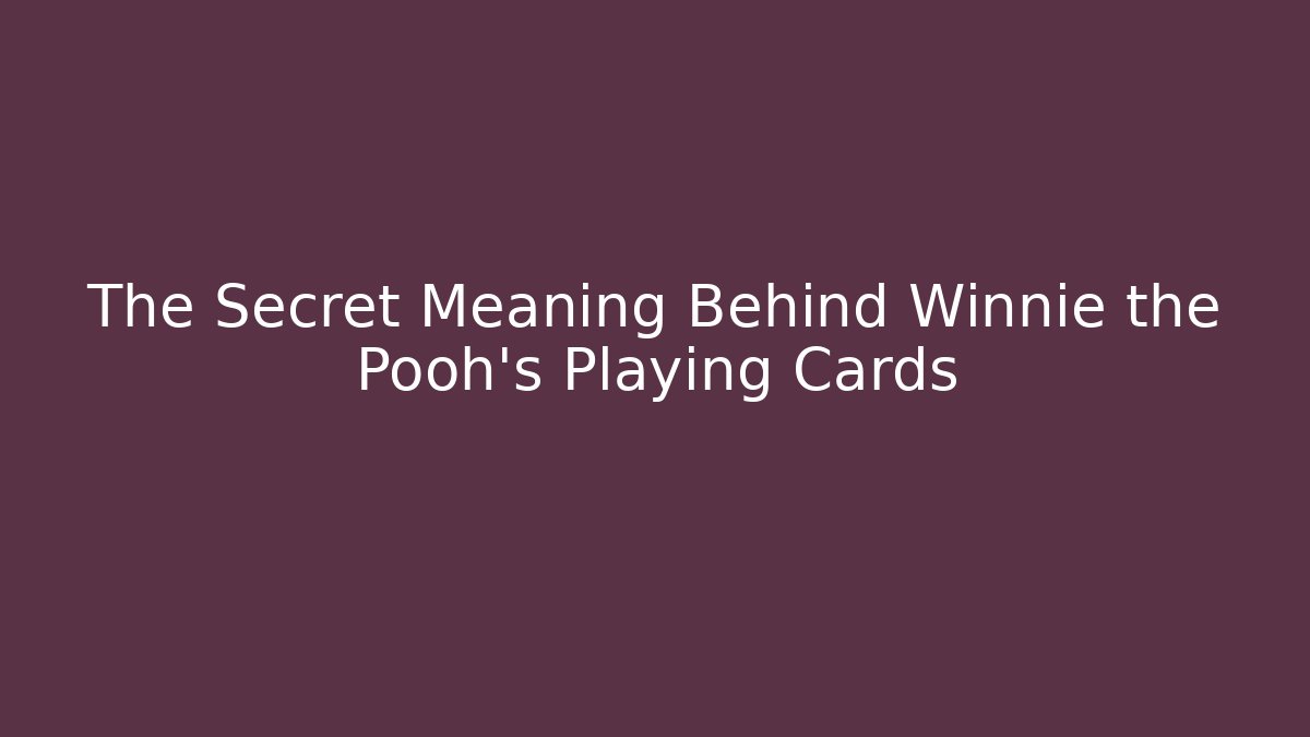 The Secret Meaning Behind Winnie the Pooh's Playing Cards