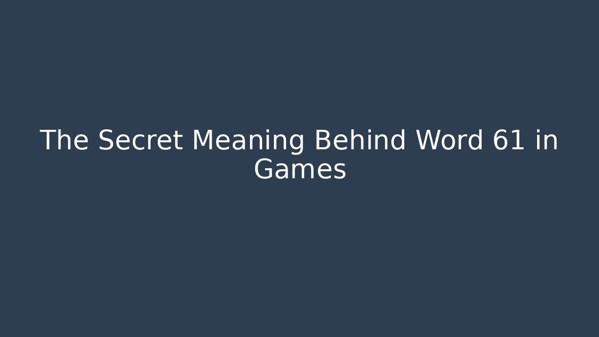 The Secret Meaning Behind Word 61 in Games