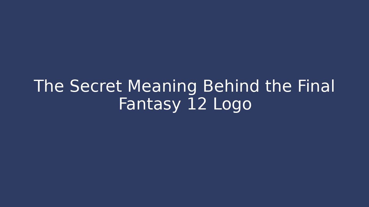 The Secret Meaning Behind the Final Fantasy 12 Logo