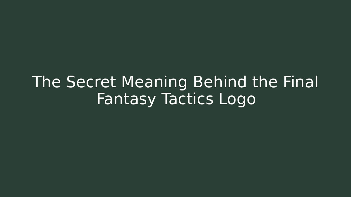 The Secret Meaning Behind the Final Fantasy Tactics Logo