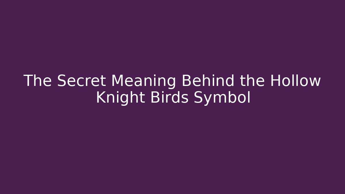 The Secret Meaning Behind the Hollow Knight Birds Symbol