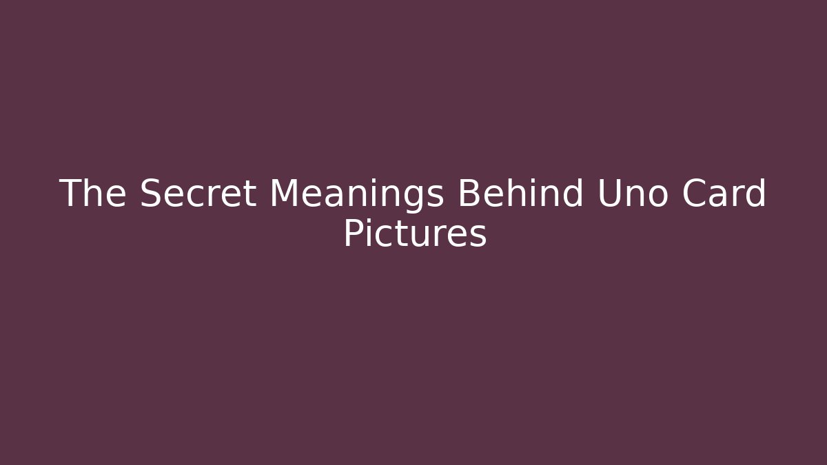 The Secret Meanings Behind Uno Card Pictures