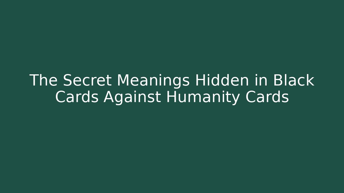 The Secret Meanings Hidden in Black Cards Against Humanity Cards