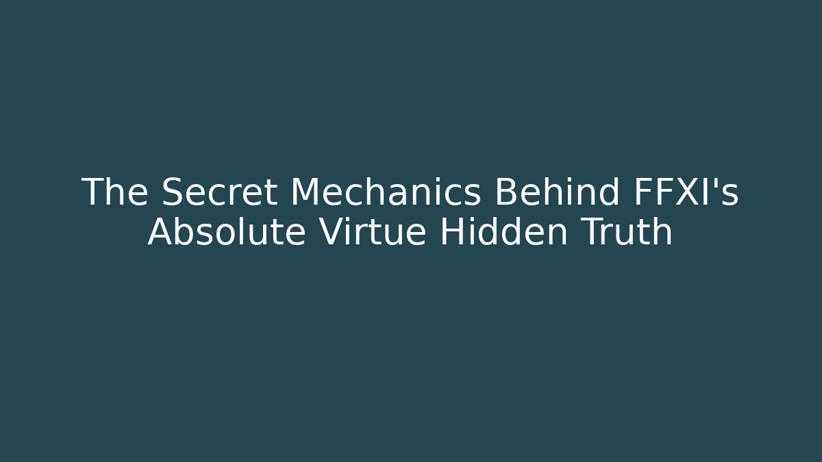 The Secret Mechanics Behind FFXI's Absolute Virtue Hidden Truth