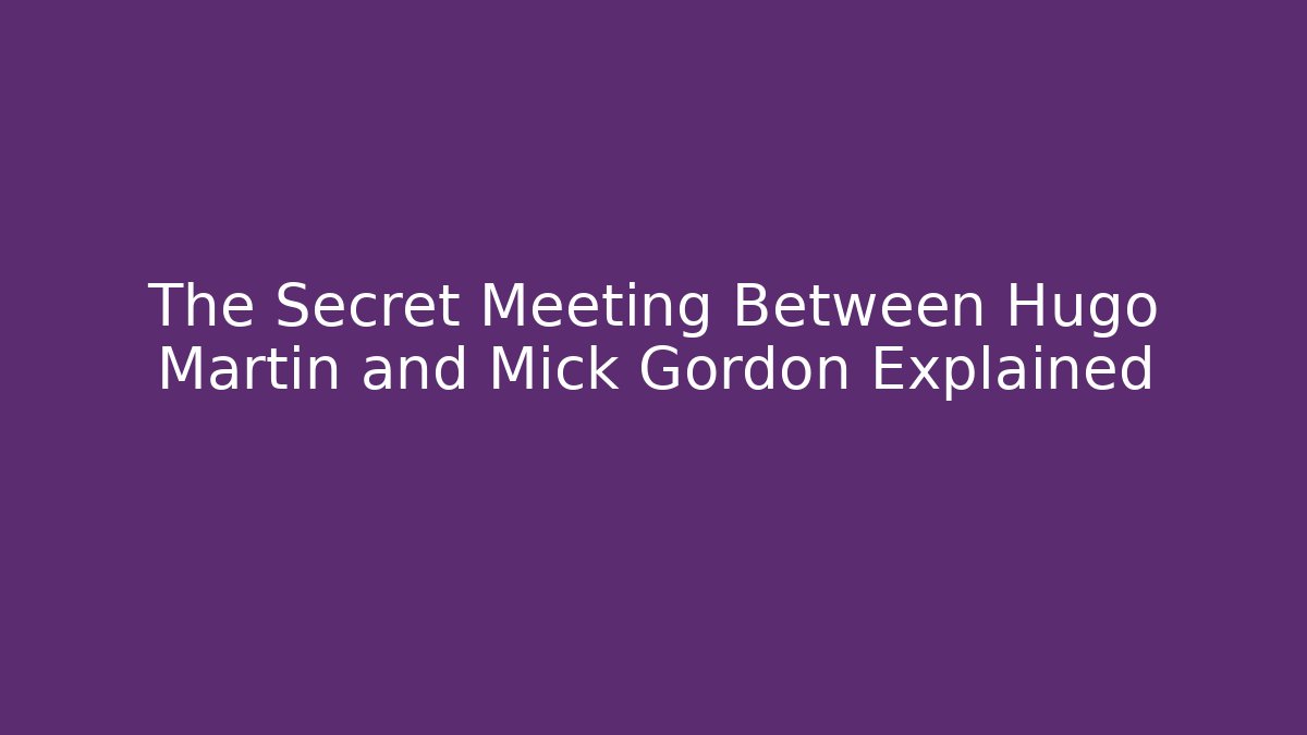 The Secret Meeting Between Hugo Martin and Mick Gordon Explained