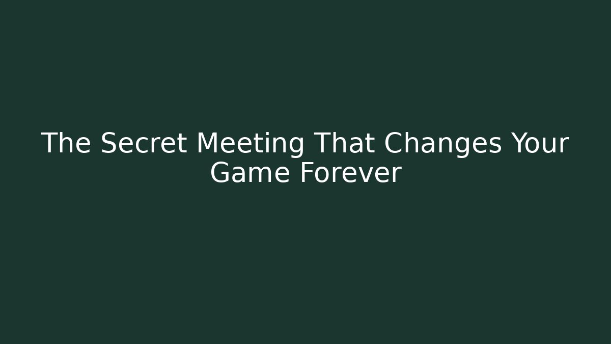 The Secret Meeting That Changes Your Game Forever