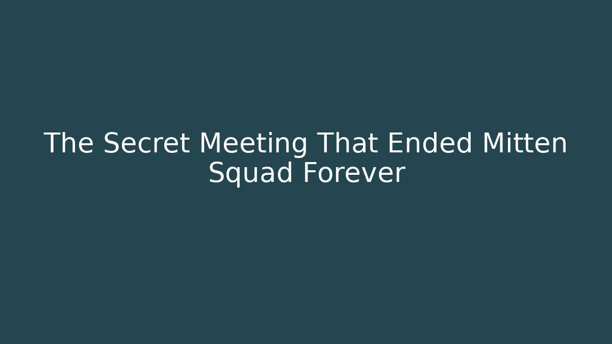 The Secret Meeting That Ended Mitten Squad Forever