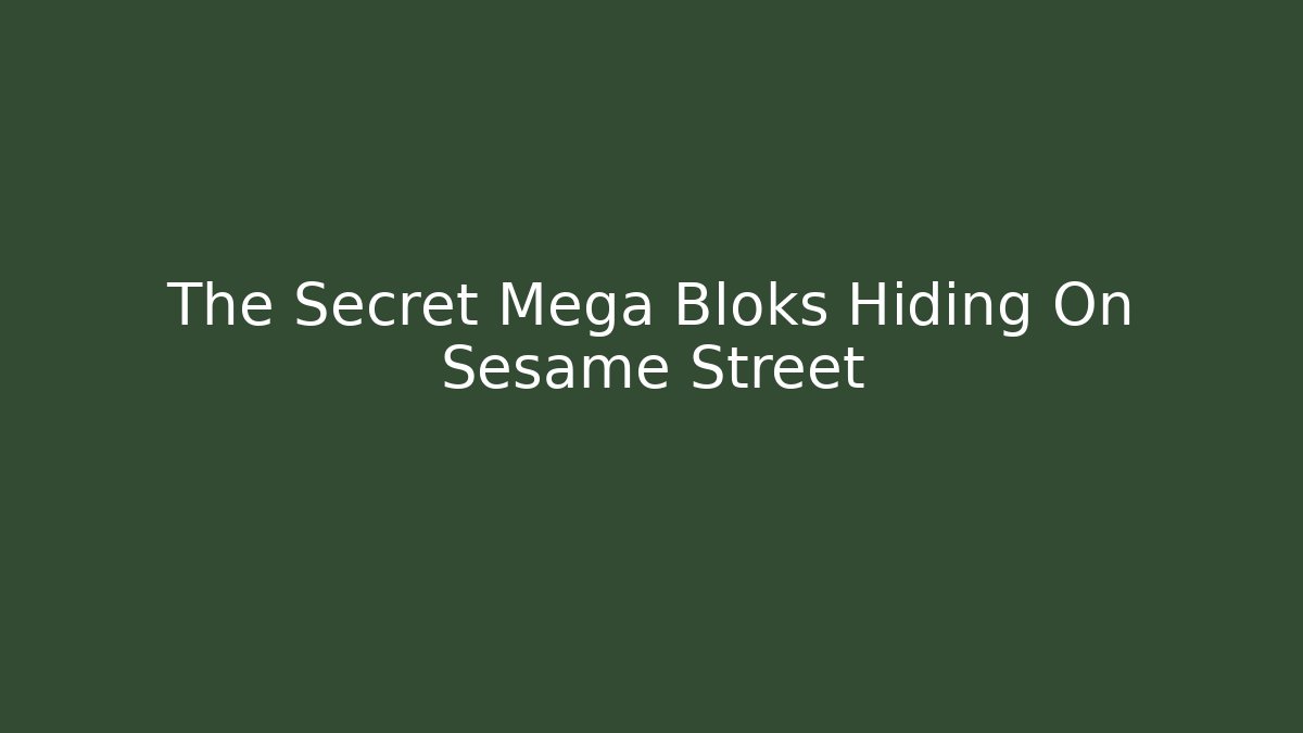 The Secret Mega Bloks Hiding On Sesame Street