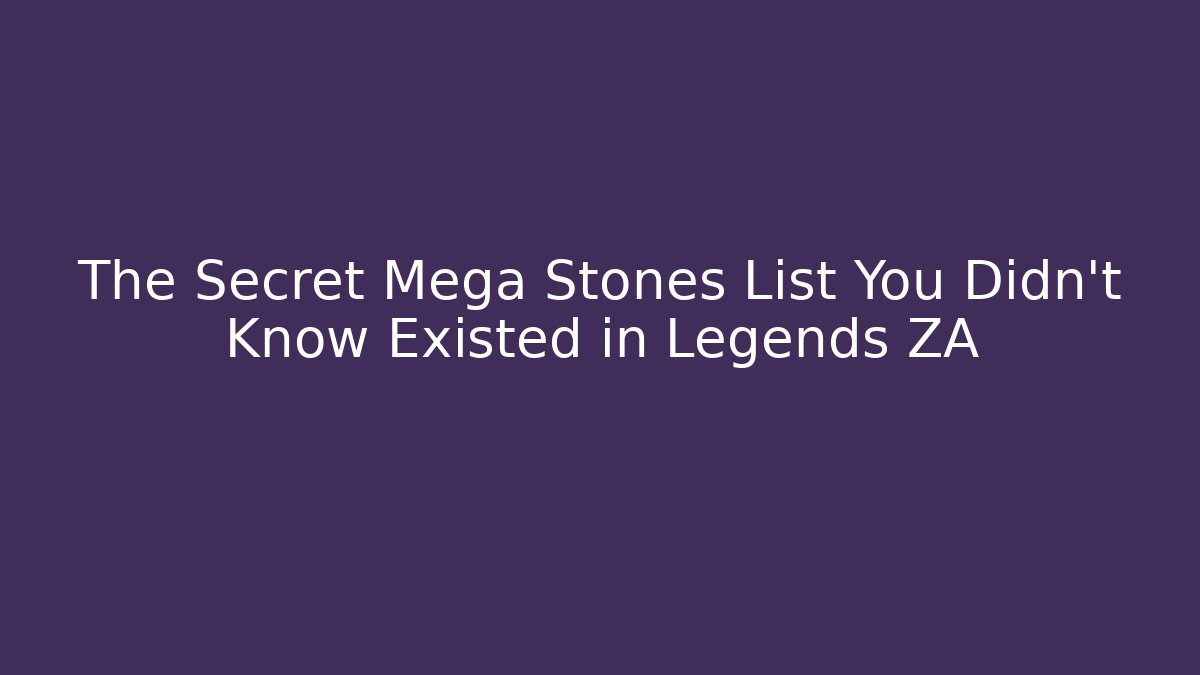 The Secret Mega Stones List You Didn't Know Existed in Legends ZA