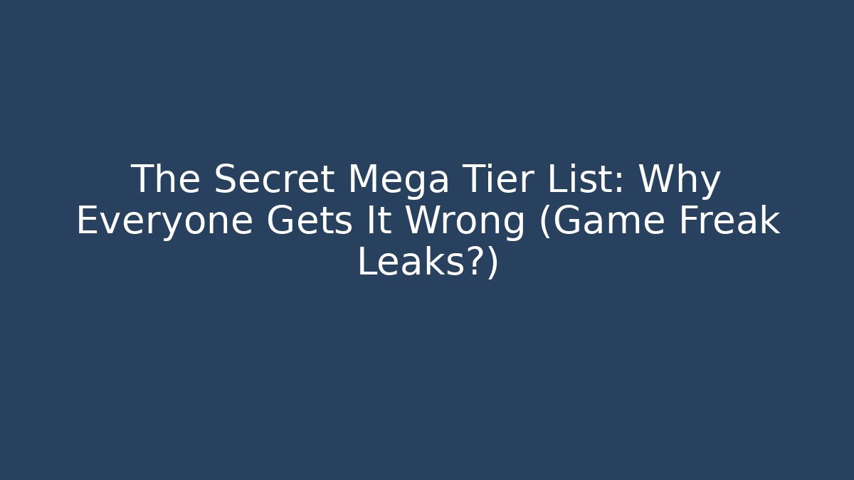 The Secret Mega Tier List: Why Everyone Gets It Wrong (Game Freak Leaks?) - Critter Realm