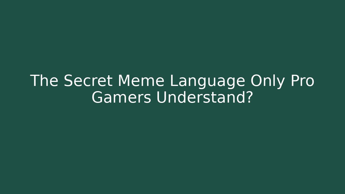 The Secret Meme Language Only Pro Gamers Understand?