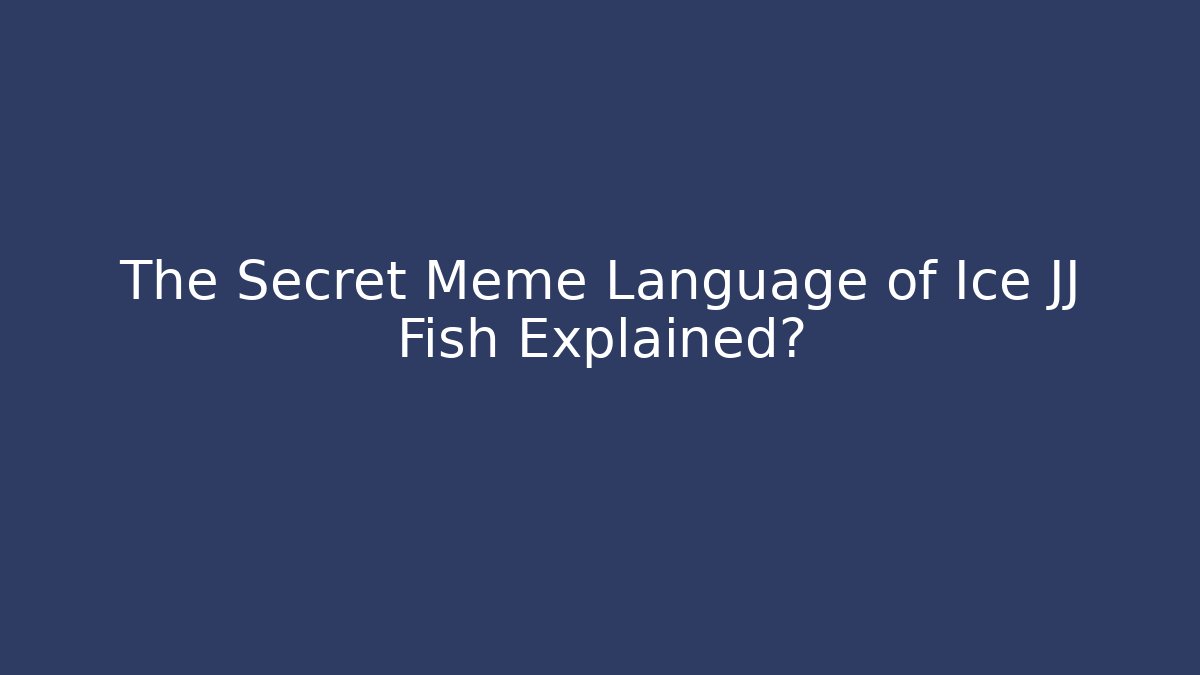 The Secret Meme Language of Ice JJ Fish Explained?