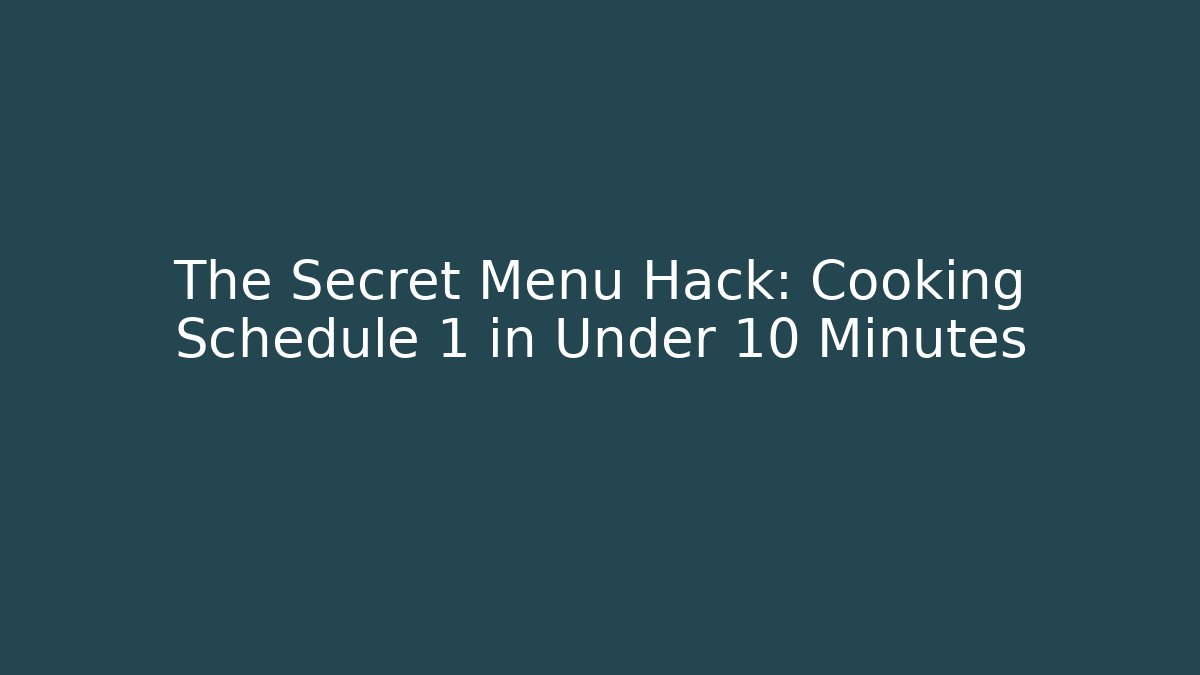 The Secret Menu Hack: Cooking Schedule 1 in Under 10 Minutes