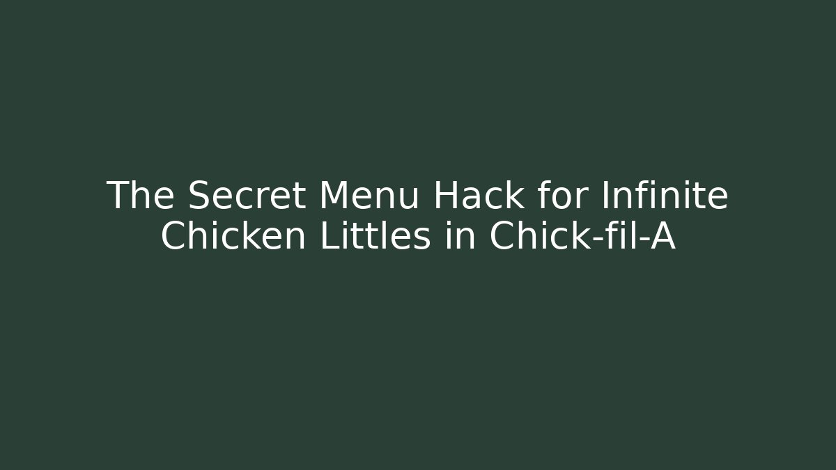The Secret Menu Hack for Infinite Chicken Littles in Chick-fil-A