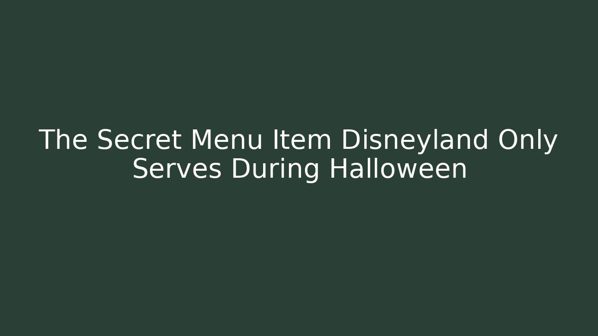 The Secret Menu Item Disneyland Only Serves During Halloween