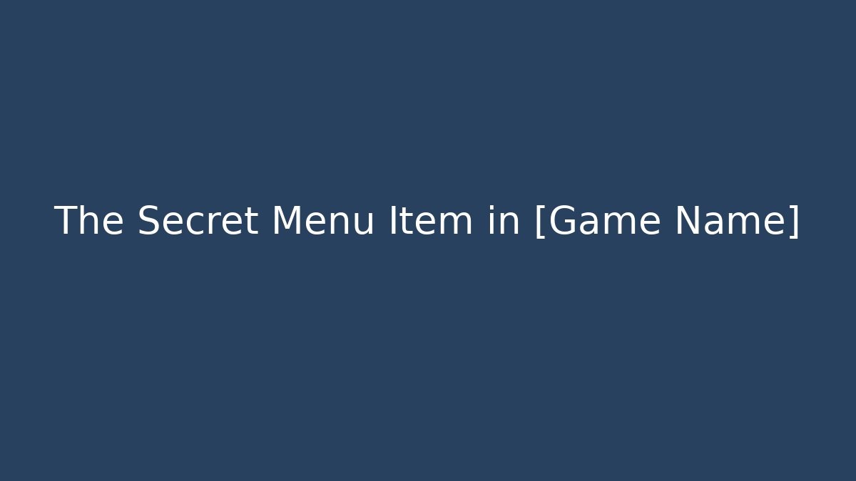 The Secret Menu Item in [Game Name]