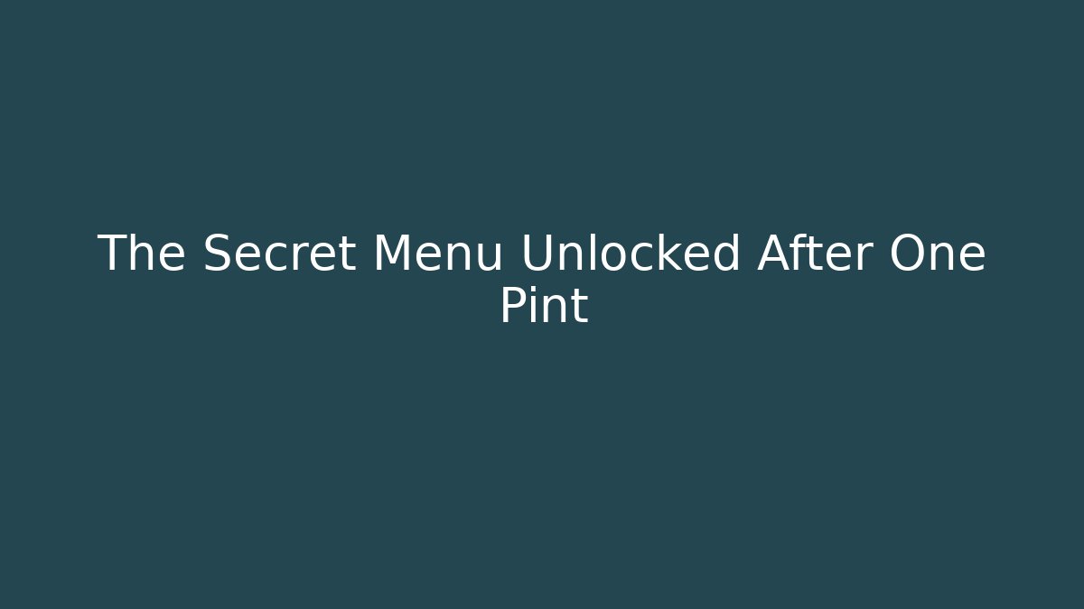 The Secret Menu Unlocked After One Pint