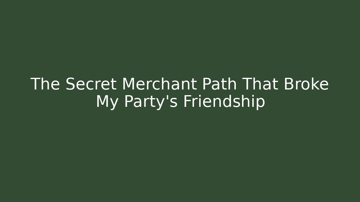 The Secret Merchant Path That Broke My Party's Friendship