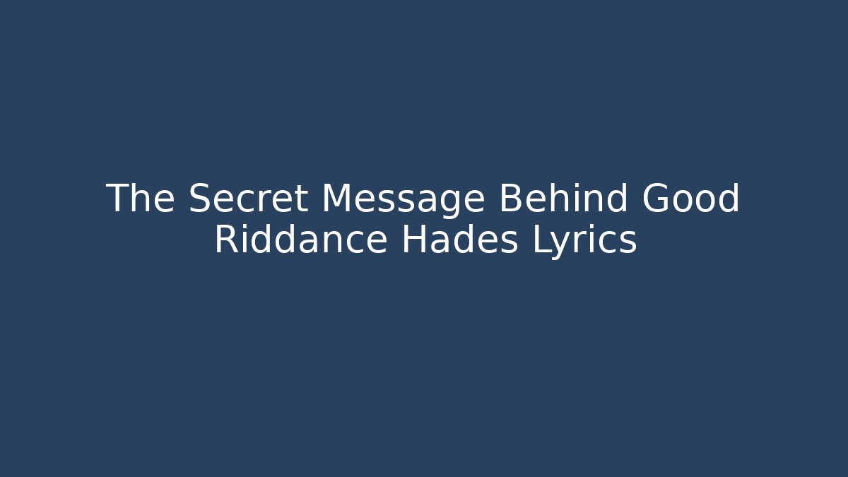 The Secret Message Behind Good Riddance Hades Lyrics