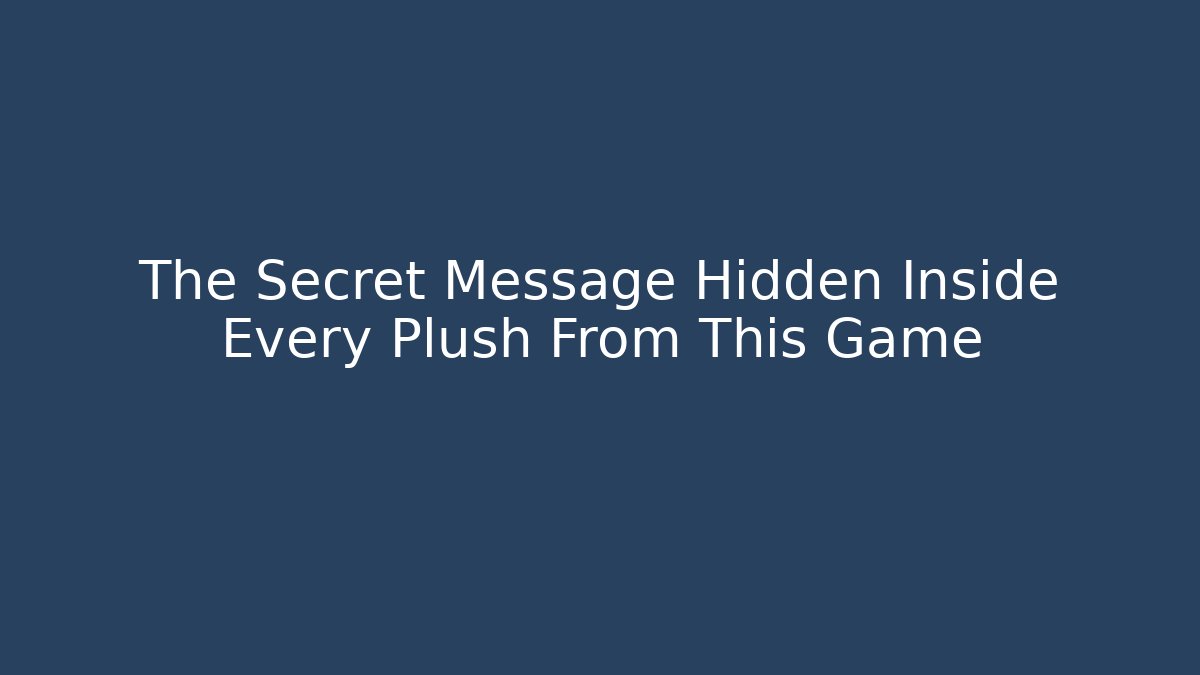 The Secret Message Hidden Inside Every Plush From This Game