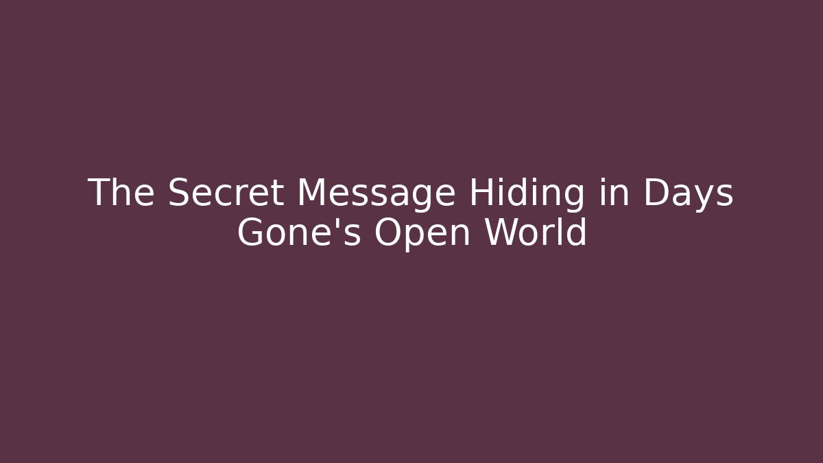 The Secret Message Hiding in Days Gone’s Open World