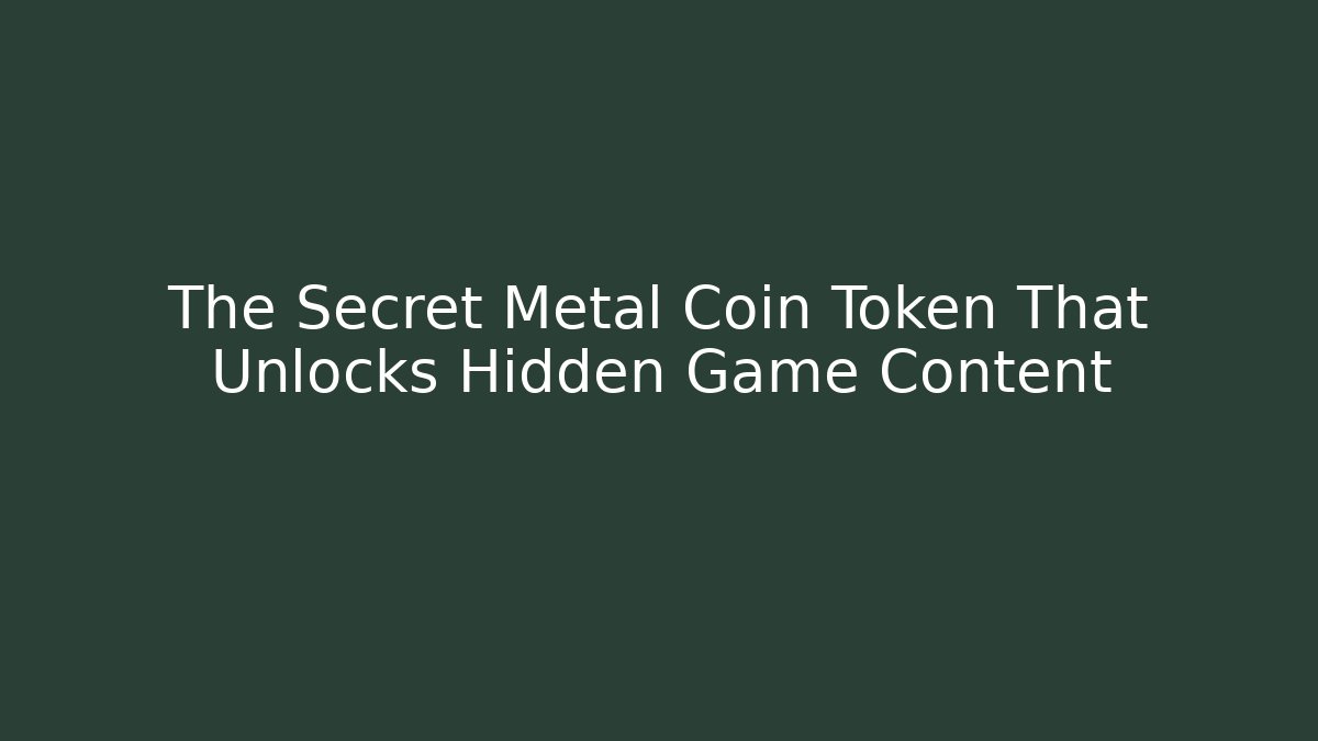 The Secret Metal Coin Token That Unlocks Hidden Game Content