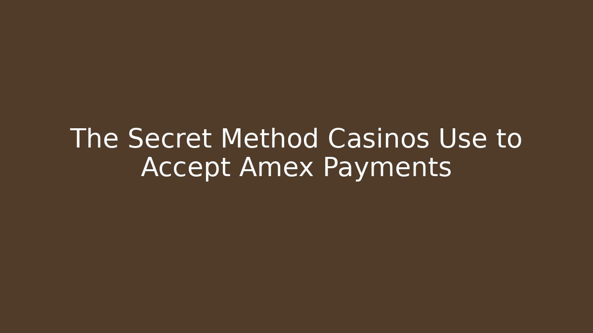 The Secret Method Casinos Use to Accept Amex Payments