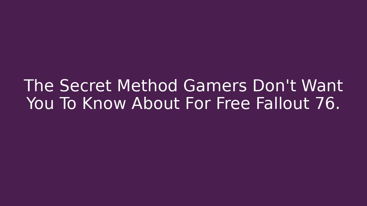 The Secret Method Gamers Don't Want You To Know About For Free Fallout 76.