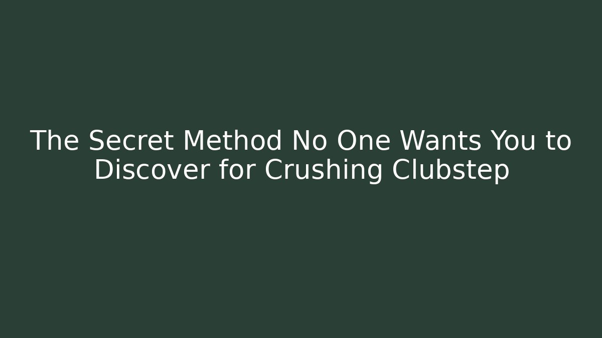 The Secret Method No One Wants You to Discover for Crushing Clubstep