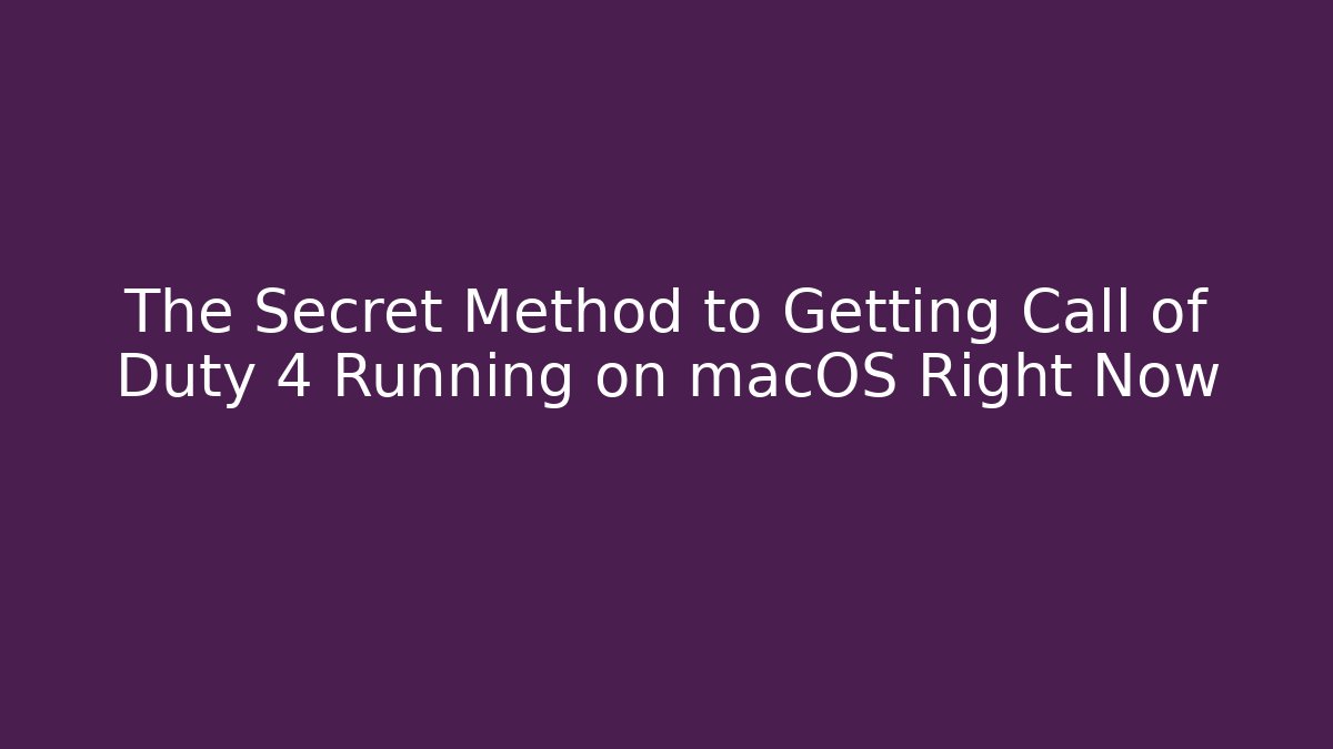 The Secret Method to Getting Call of Duty 4 Running on macOS Right Now