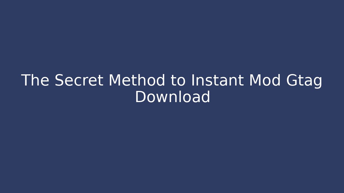 The Secret Method to Instant Mod Gtag Download