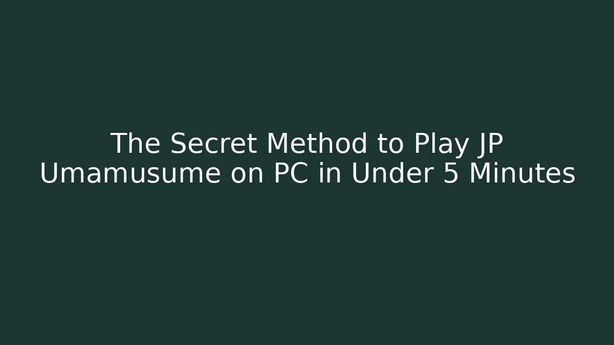 The Secret Method to Play JP Umamusume on PC in Under 5 Minutes