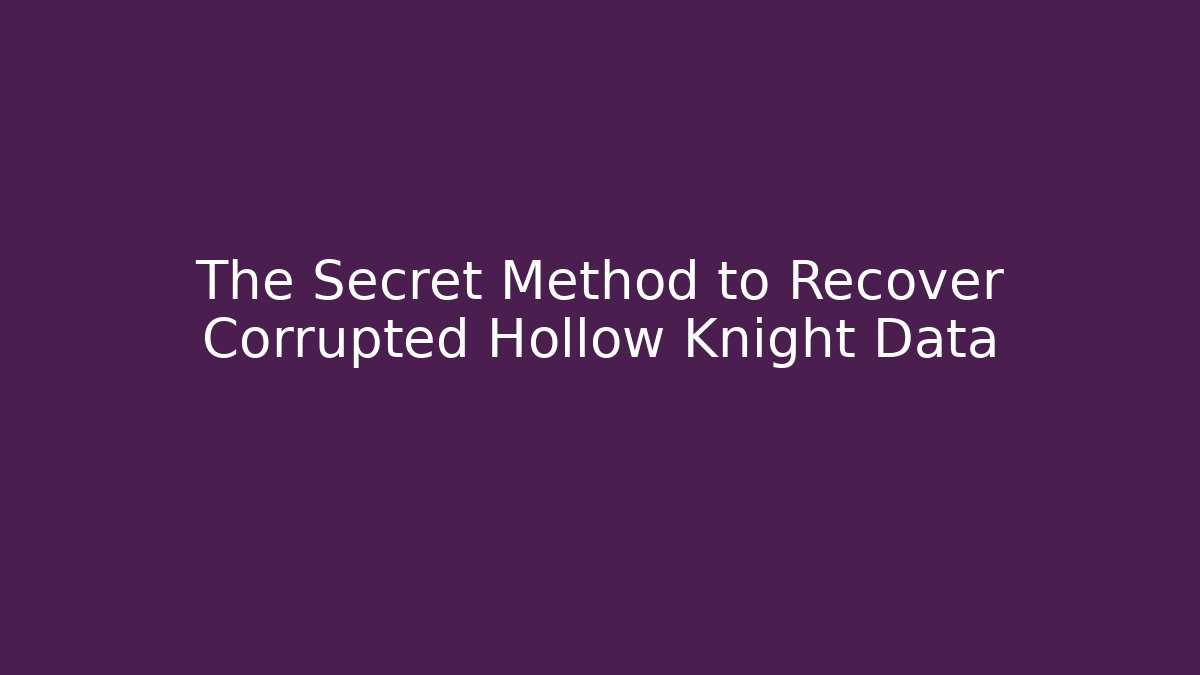 The Secret Method to Recover Corrupted Hollow Knight Data
