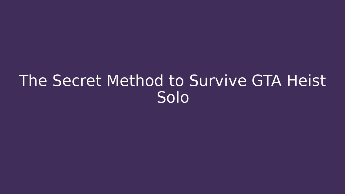 The Secret Method to Survive GTA Heist Solo