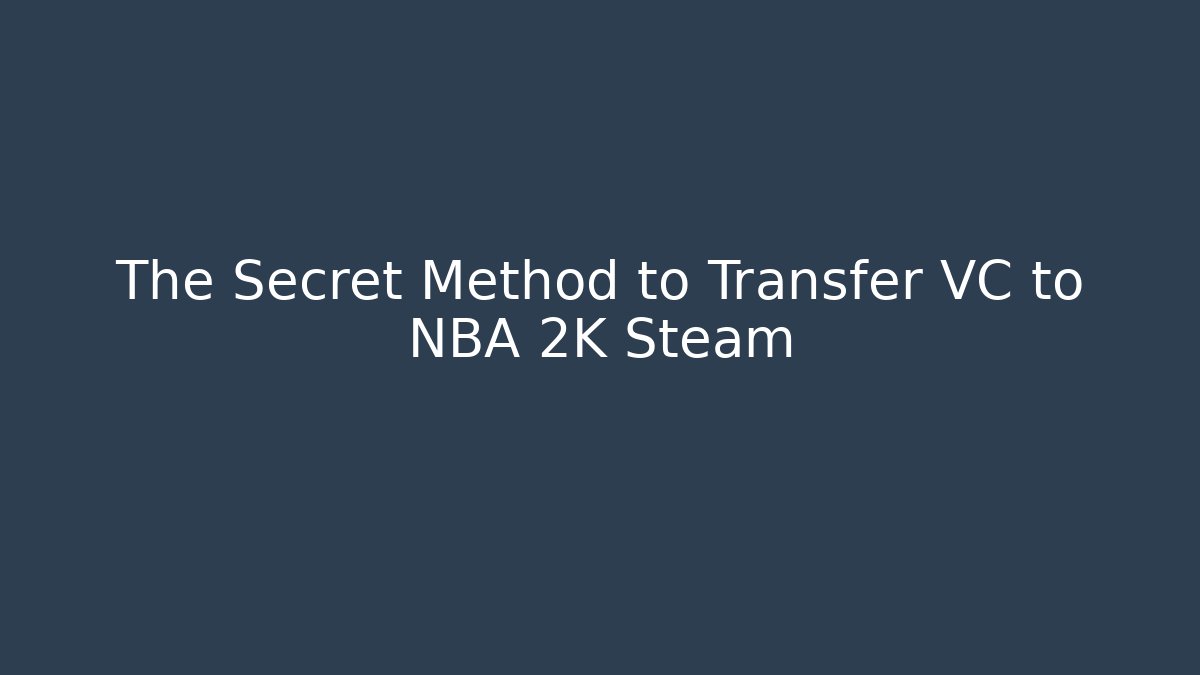 The Secret Method to Transfer VC to NBA 2K Steam