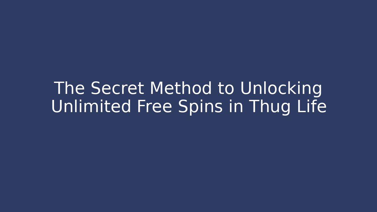 The Secret Method to Unlocking Unlimited Free Spins in Thug Life