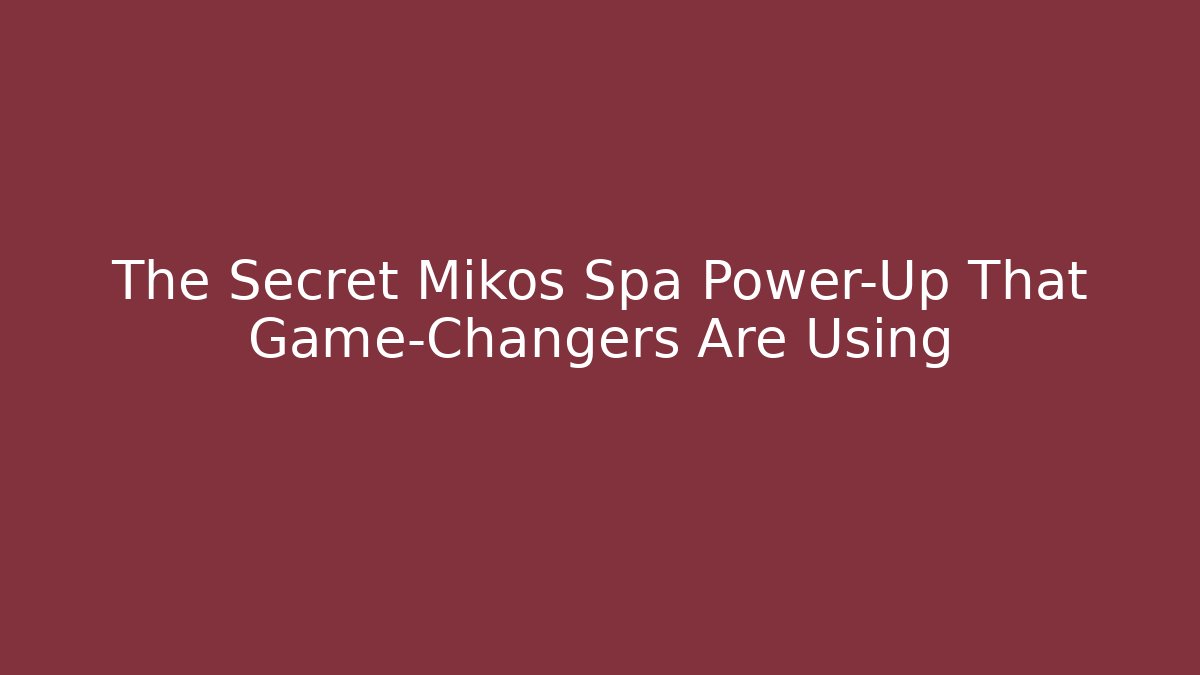 The Secret Mikos Spa Power-Up That Game-Changers Are Using