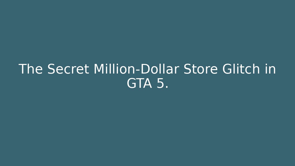 The Secret Million-Dollar Store Glitch in GTA 5.