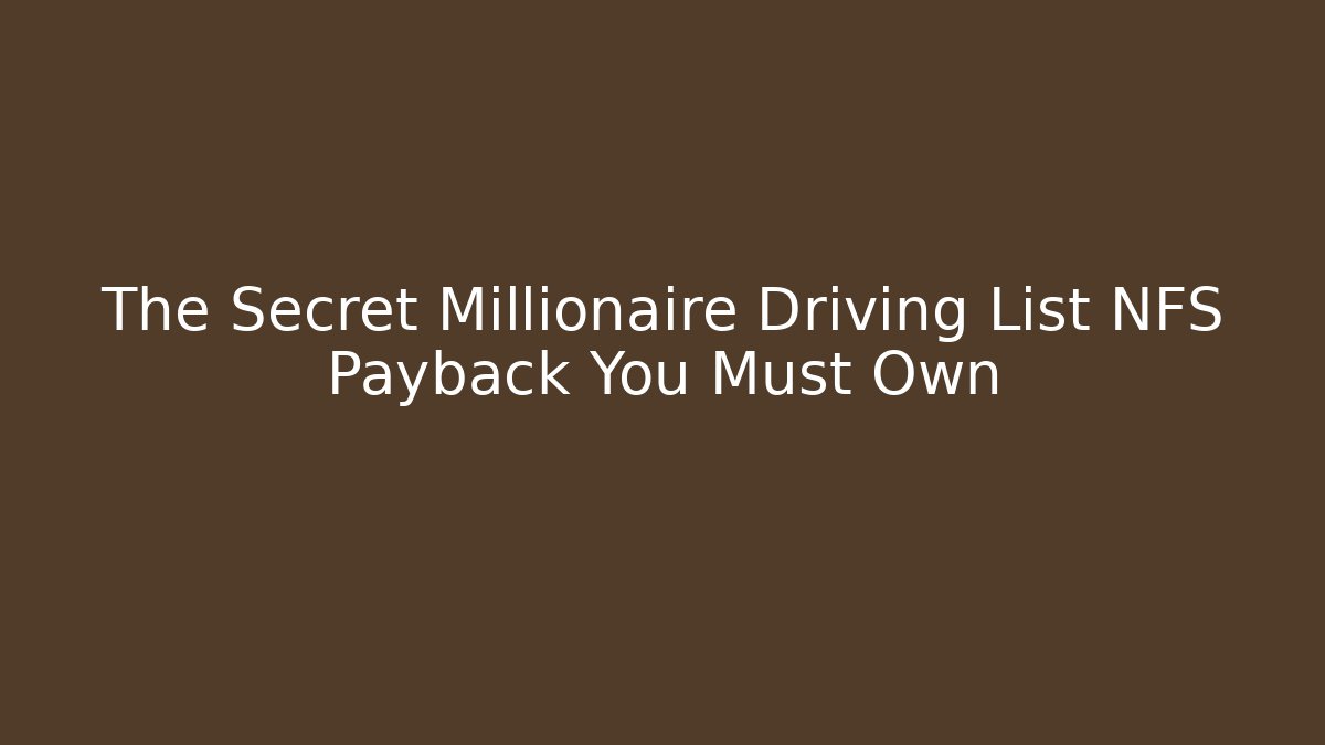 The Secret Millionaire Driving List NFS Payback You Must Own