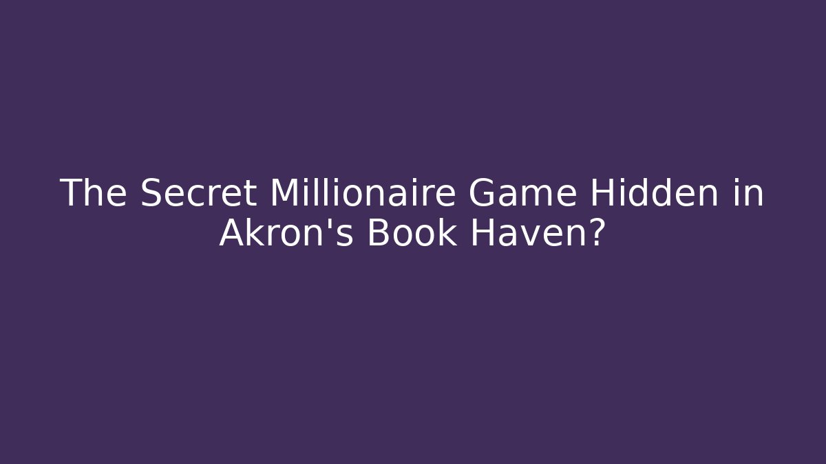 The Secret Millionaire Game Hidden in Akron's Book Haven?