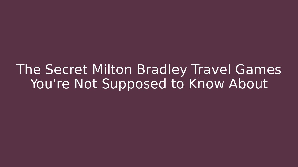 The Secret Milton Bradley Travel Games You're Not Supposed to Know About