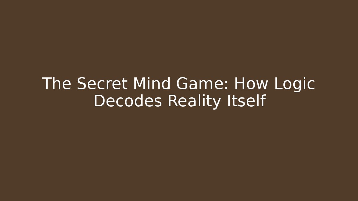 The Secret Mind Game: How Logic Decodes Reality Itself