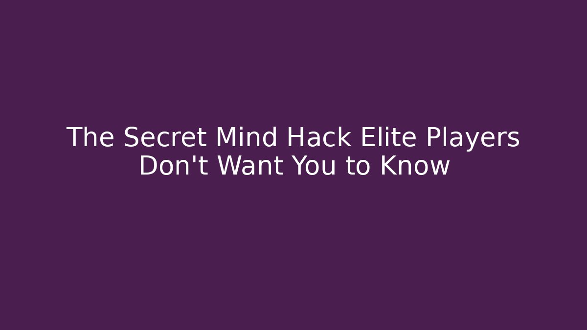 The Secret Mind Hack Elite Players Don't Want You to Know