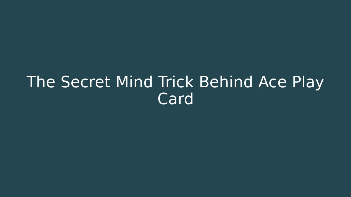 The Secret Mind Trick Behind Ace Play Card