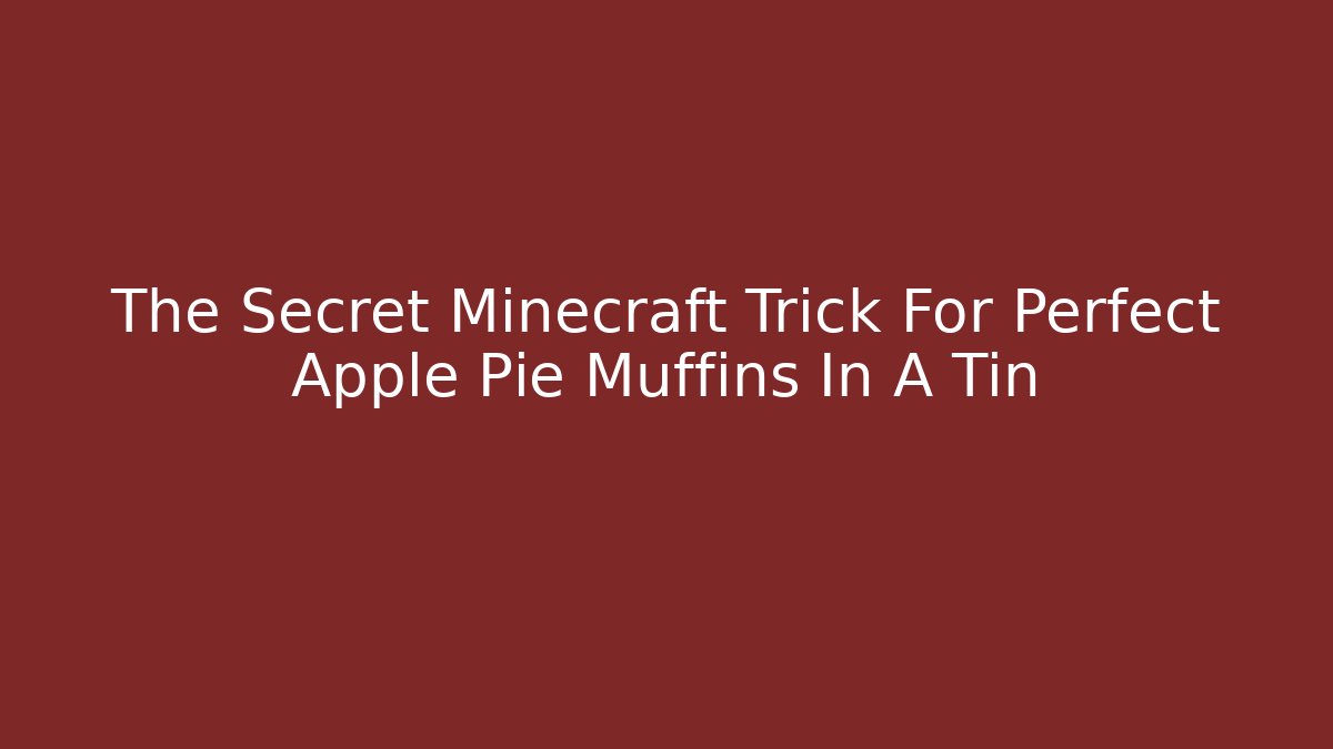 The Secret Minecraft Trick For Perfect Apple Pie Muffins In A Tin