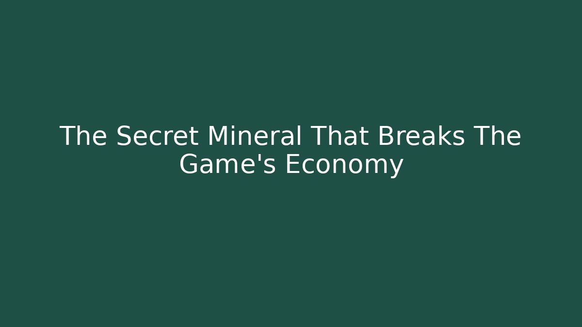 The Secret Mineral That Breaks The Game's Economy