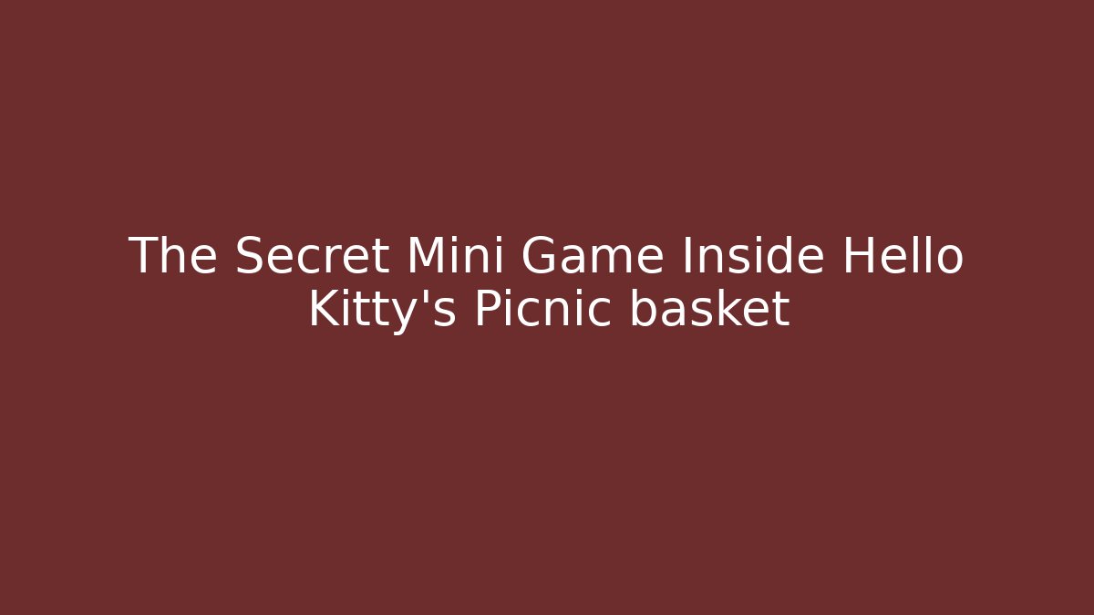 The Secret Mini Game Inside Hello Kitty's Picnic basket