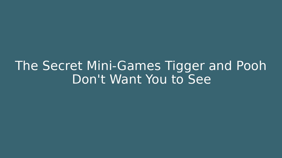 The Secret Mini-Games Tigger and Pooh Don't Want You to See